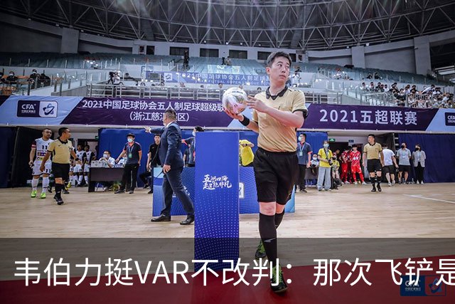 韦伯力挺VAR不改判：那次飞铲是高档鲁莽犯规